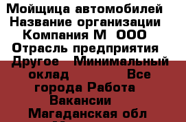 Мойщица автомобилей › Название организации ­ Компания М, ООО › Отрасль предприятия ­ Другое › Минимальный оклад ­ 14 000 - Все города Работа » Вакансии   . Магаданская обл.,Магадан г.